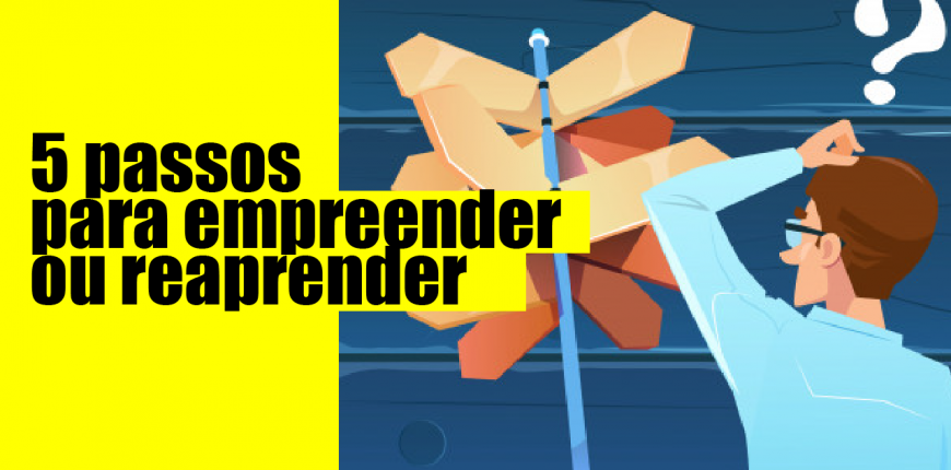 5 passos para você empreender ou reaprender